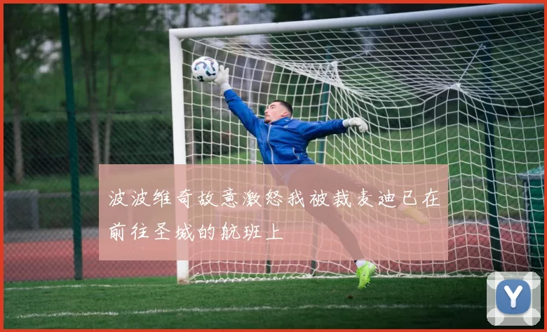 波波维奇故意激怒我被裁麦迪已在前往圣城的航班上